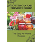 How To Can And Preserve Food?: The Easy At-Home Recipes: Canning Food Preservation