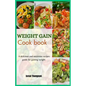 Weight gain cook book: A delicious and nutritious recipes guide for gaining weight