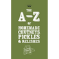 A-Z of Homemade Chutneys, Pickles and Relishes