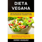 Dieta Vegana: Más de recetas de dieta vegana que incluyen desayuno, almuerzo y cena (Recetas bajas en carbohidratos para mantenerse saludable y bajar