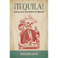 ¡Tequila!: Distilling the Spirit of Mexico