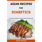 Asian Recipes For Diabetics: Thai, Chinese, Vietnamese & Japanese diabetes friendly recipes