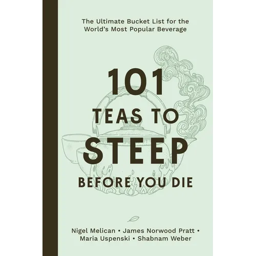 101 Teas to Steep Before You Die: The Ultimate Bucket List for the World's Most Popular Beverage