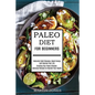 Paleo Diet for Beginners: Naturally Fight Diseases, Boost Energy and Improve Your Life (Creating Your Paleo Lifestyle-delicious Recipes to Improve You