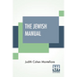 The Jewish Manual: Or Practical Information In Jewish And Modern Cookery, With A Collection Of Valuable Recipes & Hints Relating To The T
