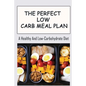 The Perfect Low Carb Meal Plan: A Healthy And Low-Carbohydrate Diet