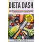 Dieta DASH: Las 60 Mejores Recetas Fáciles Y Deliciosas De Dieta Dash Para Perder Peso, Bajar La Presión Sanguínea Y Detener Rápidamente La Hipertensi