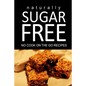 Naturally Sugar Free - No Cook On the Go Recipes: Ultimate Sugar Free recipes cookbook series. Recipes for diabetics and diabetic weight loss