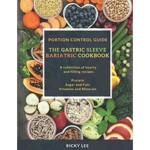 The Gastric Sleeve Bariatric Cookbook: Portion control Guide, Protein Sugar and Fats Vitamins and Minerals