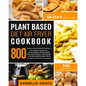 Plant Based Diet Air Fryer Cookbook 800: Ultimate Guide of Plant-based Vegetarian Diet Air Frying Cook book for Beginners and Pros- A Healthy 30-Day M