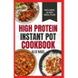 High Protein Instant Pot Cookbook: Quick, Easy Delicious Low Carb Low Fat High Fiber Diet Recipes and Meal Plan for Weight Loss in Beginners