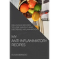 My Anti-Inflammatory Recipes: Delicious Recipes to Lose Weight and Decrease Inflammation
