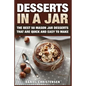 Desserts in a Jar: The Best 50 Mason Jar Desserts That Are Quick and Easy to Make