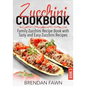 Zucchini Cookbook: Family Zucchini Recipe Book with Tasty and Easy Zucchini Recipes