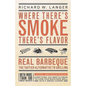 Where There's Smoke There's Flavor: Real Barbecue - The Tastier Alternative to Grilling