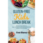 Gluten-Free Kids Lunch Break: 60 Fuss-Free Delicious, Easy-To-Make, School-Ready Breakfast, Snack, & Lunch Recipes