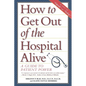 How to Get Out of the Hospital Alive: A Guide to Patient Power