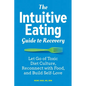 The Intuitive Eating Guide to Recovery: Let Go of Toxic Diet Culture, Reconnect with Food, and Build Self-Love
