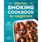 Electric Smoking Cookbook for Beginners: 100 Essential Recipes to Master the Basics