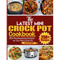 The Latest Mini Crock Pot Cookbook: 250+ Mouthwatering Recipes for Your Mini Crock Pot