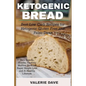 Ketogenic bread: Best Low Carb Recipes for Ketogenic Gluten Free and Paleo Diets. Keto Loaves, Snacks, Cookies, Muffins, Buns for Rapid Weight Loss an