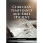 The Christian Temperance and Bible Hygiene Unabridged Edition: (Temperance, Diet, Exercise, country living and the relation between spiritual connecti