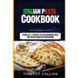 Italian Pasta Cookbook: 2 Books In 1: 77 Recipes (X2) For Handmade Pasta And Tartine Dough For Oven Baking