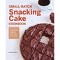 Small-Batch Snacking Cake Cookbook: 75 Quick-Prep Recipes to Satisfy Your Sweet Tooth