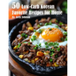50 Low-Carb Korean Favorite Recipes for Home