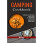 Camping Cookbook: 50 + Awesome Meals You Can Prepare While Being Close to Mother Nature! (A Collection of the Best Outdoor Camping Recipes)