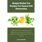 Simple Herbal Tea Recipes for Cancer Cell Destruction: Discover the art of infusing positive affirmation into your tea rituals to amplify the disease-