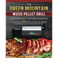 The Green Mountain Wood Pellet Grill Cookbook for Beginners: For Real Masters. 600 Delicious Recipes and Techniques to Smoke Meats, Fish, and Vegetabl