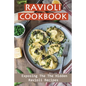 Ravioli Cookbook: Exposing The The Hidden Ravioli Recipes: Homemade Ravioli Cookbook