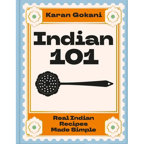 Indian 101: Real Indian Recipes Made Simple