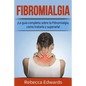 Fibromialgia: ¡La guía completa sobre la Fibromialgia, cómo tratarla y superarla!