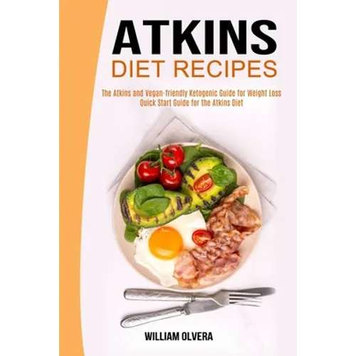 Atkins Diet Recipes: The Atkins and Vegan-friendly Ketogenic Guide for Weight Loss (Quick Start Guide for the Atkins Diet)