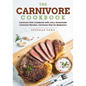 The Carnivore Cookbook: Carnivore Diet Cookbook with Juicy Homemade Carnivore Recipes Carnivore Diet for Beginners