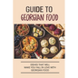 Guide To Georgian Food: Dishes That Will Make You Fall in Love With Georgian Food: What'S A Good Place To Eat In Georgia