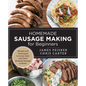 Homemade Sausage Making for Beginners: Recipes and Techniques to Grind, Stuff, and Twist Artisanal Sausage at Home