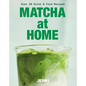 Matcha at Home: Over 50 Drinks and Food Recipes