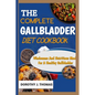 The Complete Gallbladder Diet Cookbook: Wholesome And Nutritious Meals For A Healthy Gallbladder