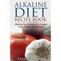 Alkaline Diet Recipe Book: Alkaline Diet Recipes for Weight Loss, Health and Wellness
