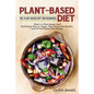 Plant-Based Diet: The Plant-Based Diet for Beginners: What is a Plant-Based Diet? Plant-Based Diet vs. Vegan, Plant-Based Diet Benefits, and 50 Plant-