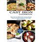 Cast Iron Cookbook: Easy Cast Iron Skillet Home Cooking Recipes (Classic and Modern Recipes for Your Lodge Cast Iron Cookware)