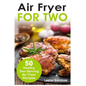 Air Fryer for Two: 50 Healthy Two-Serving Air Fryer Recipes