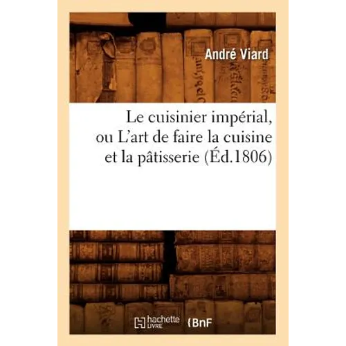 Le Cuisinier Impérial, Ou l'Art de Faire La Cuisine Et La Pâtisserie (Éd.1806)