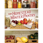 The Homestead Winter Pantry: Sustainable and Budget-Friendly Recipes to Prep, Preserve, and Store Food Year Round