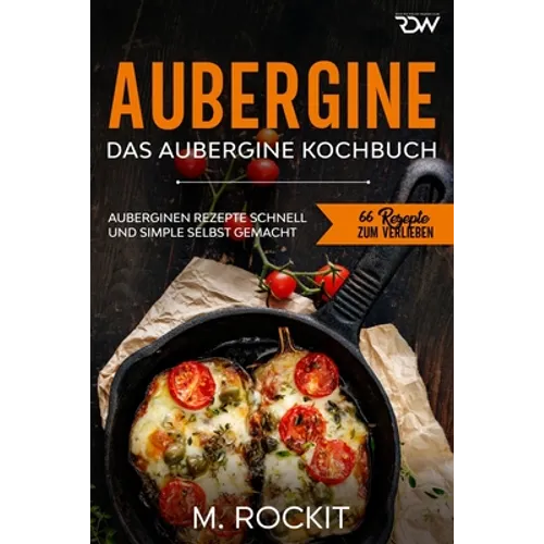 Aubergine, Das Aubergine Kochbuch.: Auberginen Rezepte schnell und simple selbst gemacht