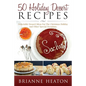 50 Holiday Dessert Recipes: Delectable Dessert Ideas For The Christmas Holidays And Other Special Occasions