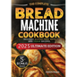 The Essential Bread Machine Cookbook for Beginners: The Ultimate Guide with Delicious, Easy & Quick Bread Making Recipes with Step-By-Step Instruction